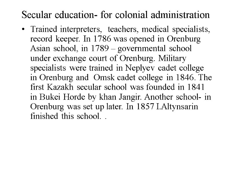 Secular education- for colonial administration Trained interpreters,  teachers, medical specialists, record keeper. In